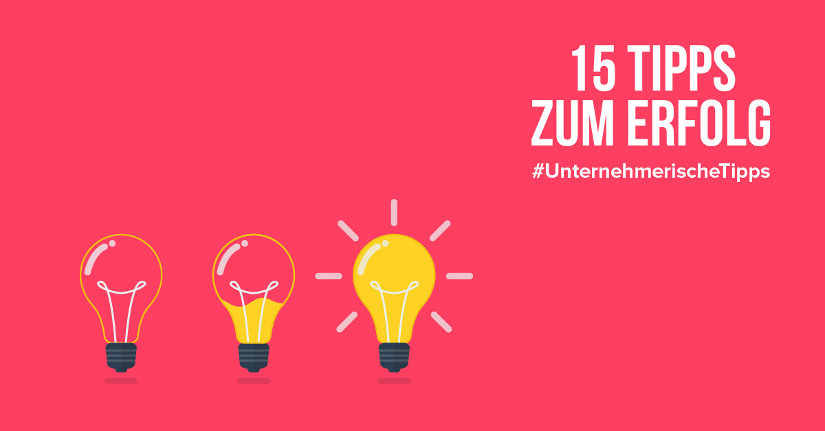 15 Tipps von erfolgreichen Unternehmern
