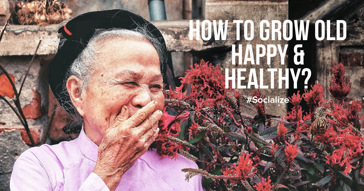 How to grow old happy and healthy?