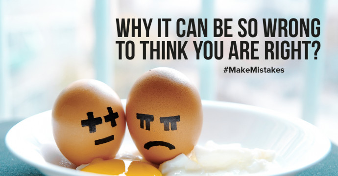 Why it can be so wrong to think you are right?