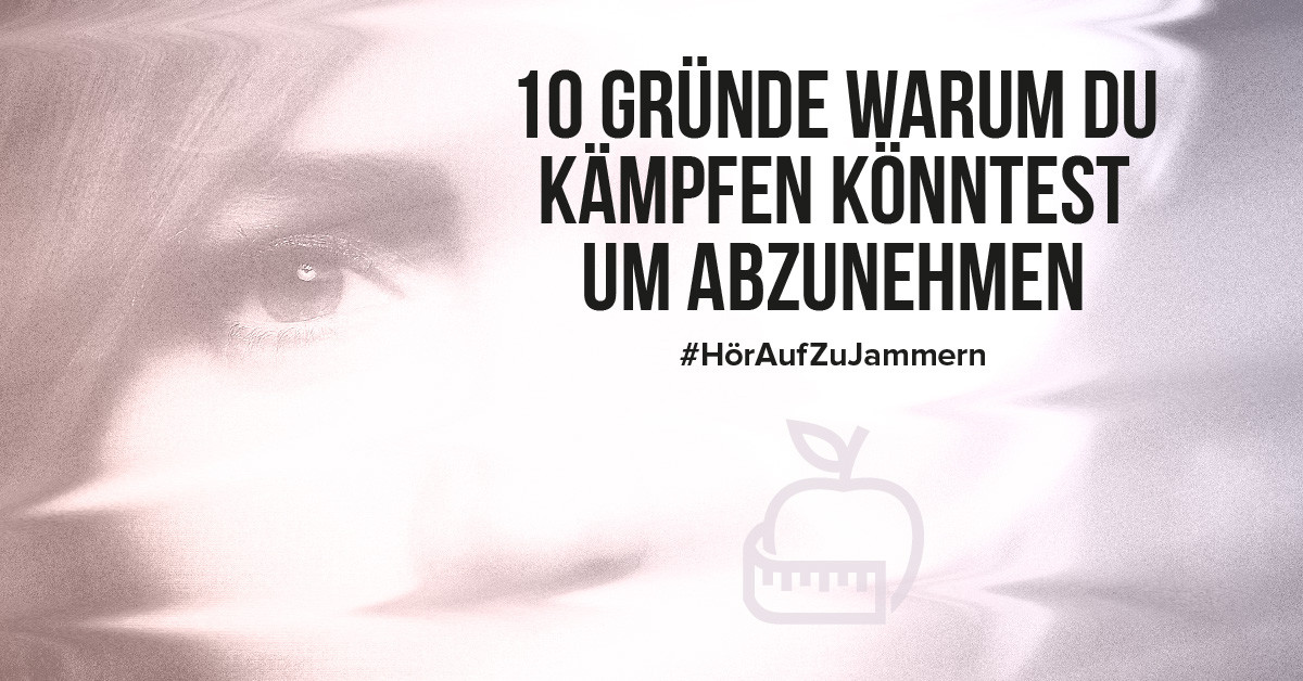 10 Gründe, warum du kämpfen könntest, um abzunehmen