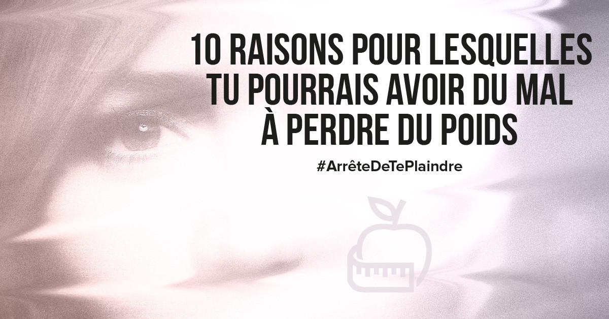 10 raisons pour lesquelles tu pourrais avoir du mal à perdre du poids