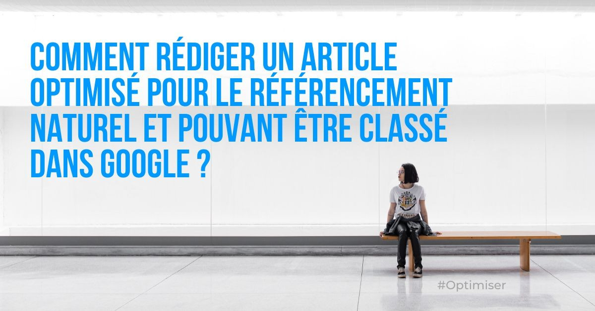 Comment écrire un article optimisé pour le référencement naturel qui peut être classé dans Google 