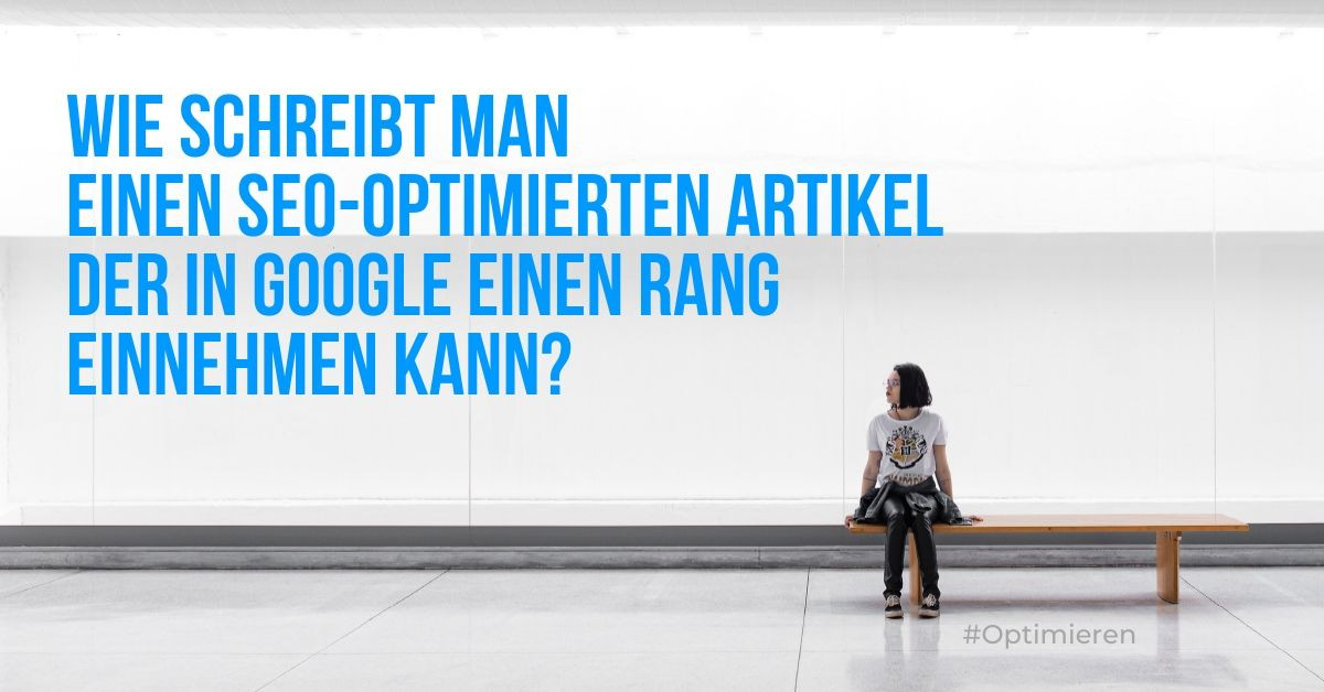 Wie schreibt man einen SEO-optimierten Artikel, der in Google einen Rang einnehmen kann?