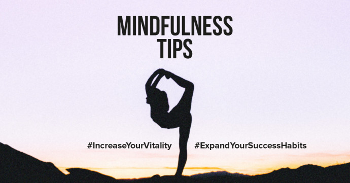 Mindfulness tips to increase your vitality and expand your success habits in daily life
